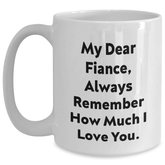 Funny Fiance Gifts from Family, Unique White Coffee Mug for Him, Graduation Unique Gifts with Inspirational Quote 'My Dear Fiance, Always Remember How Much I Love You.' - Main